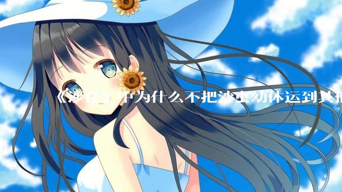 《沙丘》中为什么不把沙虫幼体运到其他星球去生产香料？