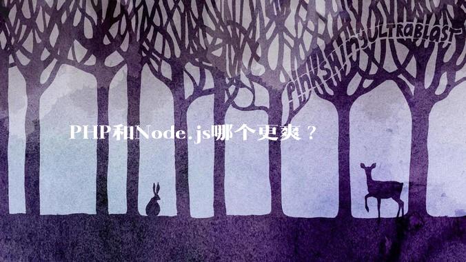 PHP和Node.js哪个更爽?