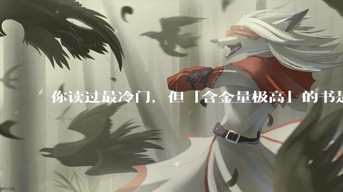 你读过最冷门，但「含金量极高」的书是什么？